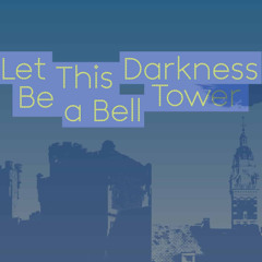 Let This Darkness Be a Bell tower