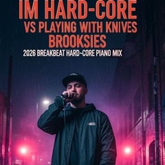 Im Hard-Core Vs Playing with Knives - Brooksies 2026 Breakbeat Hard-core Piano Mix