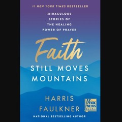 [PDF READ ONLINE] 📕 Faith Still Moves Mountains: Miraculous Stories of the Healing Power of Prayer