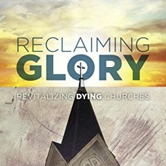 [READ] [EPUB KINDLE PDF EBOOK] Reclaiming Glory: Revitalizing Dying Churches by  Mark Clifton 📙