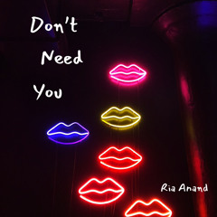 Don’t Need You - Ria Anand