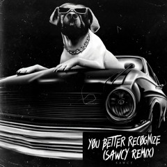 You Better Recognize (SAWCY REMIX)