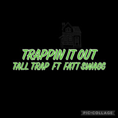 Tall Trap Ft Fatt Swagg - Trappin It Out