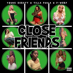 Young Scratt- Close Friends (Green O) Ft Tilla Duula & D-Werd