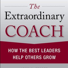 get⚡[PDF]❤ The Extraordinary Coach: How the Best Leaders Help Others Grow