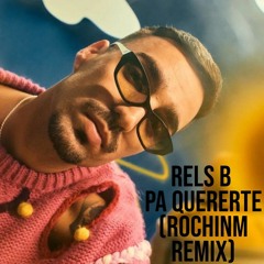 Rels B - Pa Quererte (ROCHINM REMIX)