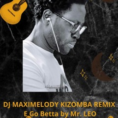 DJ MAXIMELODY→ KIZOMBA REMIX→ E Go Betta by Mr. Leo