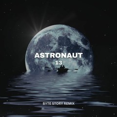Astronaut - 13 (Byte Story Remix)