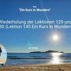 Wiederholung der Lektionen 129 und 130 (Lektion 145 Ein Kurs in Wundern)