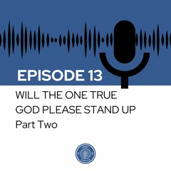 When I Heard This - Episode 13 - Will The One True God Please Stand Up Part Two