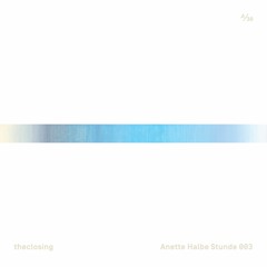 Anette Halbe Stunde 003 / theclosing