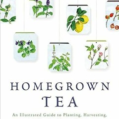 [DOWNLOAD] ⚡️ (PDF) Homegrown Tea: An Illustrated Guide to Planting, Harvesting, and Blending Teas a