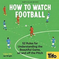 [ACCESS] [EBOOK EPUB KINDLE PDF] How To Watch Football: 52 Rules for Understanding th