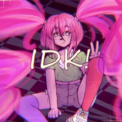 IDK! ft. hime [vocaloid original]