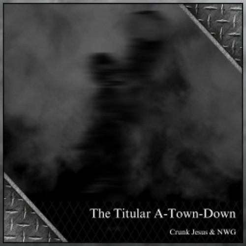 Crunk Jesus & NWG - The Titular A-Town-Down