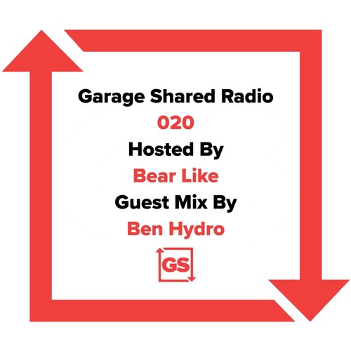 Garage Shared Radio - 020 w/ Bear like ft. Ben Hydro