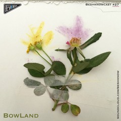 BowLand - Beshknowcast#27