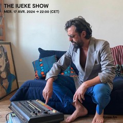The Iueke Show - 17 Avril 2024