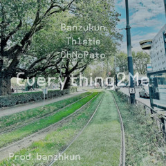 Everything2Me • Banzukun x Th1stle x OhNoPato [Prod.Banzukun]
