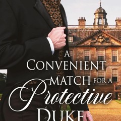 Free read A Convenient Match for a Protective Duke: A Clean Historical Regency Romance