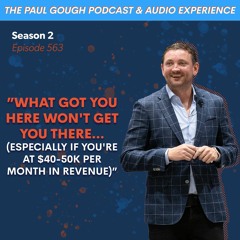 What Got You Here Won't Get You There (Even If You're At $40-50k Per Month In Revenue)| Episode 563