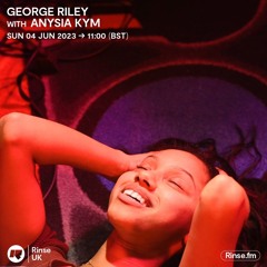 Guest Mix - George Riley with Anysia Kym on Rinse FM // 6.4.2023