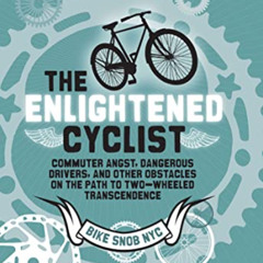 [GET] PDF 📨 The Enlightened Cyclist: Commuter Angst, Dangerous Drivers, and Other Ob