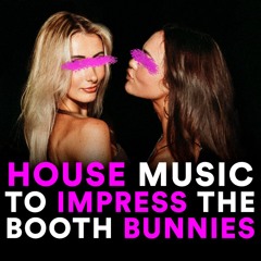 House Music to Impress the Booth Bunnies 🐰