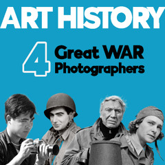 4 ช่างภาพสงครามในตำนาน ที่คุณควรรู้จัก | Art History ประวัติศาสตร์ศิลปะ