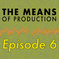 The Means of Production - Episode 6