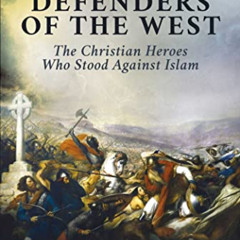 [Access] KINDLE 📮 Defenders of the West: The Christian Heroes Who Stood Against Isla