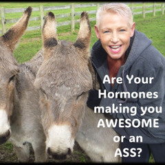 Hormones…Do they make us awesome or an ASS