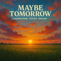 Maybe Tomorrow by Laundryroom with Traviee and obewon