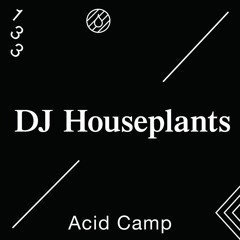 Acid Camp Vol. 133 — DJ Houseplants