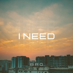 I Need