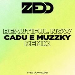 Zedd - Beautiful Now (CADU E MUZZKY REMIX)