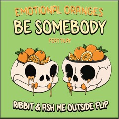 Emotional Oranges feat TKay - Be Somebody (ribbit & ash me outside flip)