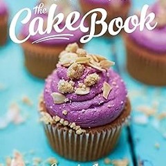[PDF READ ONLINE] 🌟 Jamie's Food Tube the Cake Book: Seasonal Baking With Cupcake Jemma