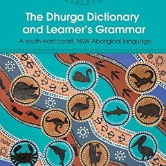 [GET] EBOOK EPUB KINDLE PDF The Dhurga Dictionary and Learner's Grammar: A South-East Coast NSW Abor