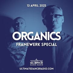 Organics 29 - Framewerk Special 13/04/2025 - Ultimate Dance Radio