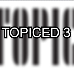 Topiced 3