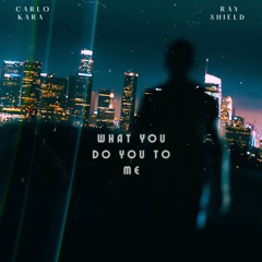 Carlo Kara & Ray Shield - What You Do To Me