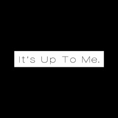 It’s Up To Me