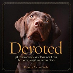 [View] KINDLE 📝 Devoted: 38 Extraordinary Tales of Love, Loyalty, and Life With Dogs