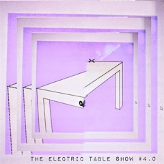 The Electric Table Show #4