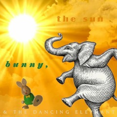 bunny, the sun & the dancing elephant