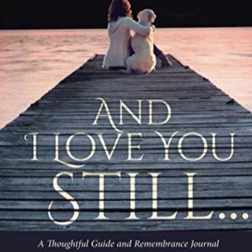 EPUB And I Love You Still... A Thoughtful Guide and Remembrance Journal for Heal