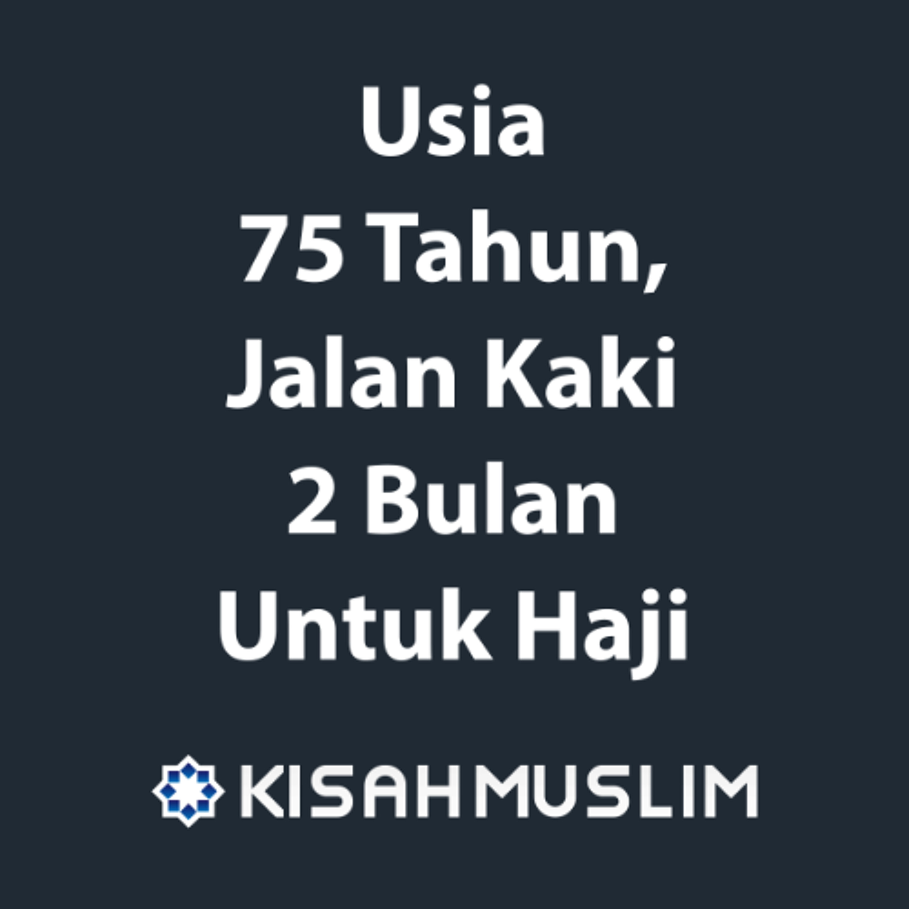 Kisah Muslim: Usia 75 Tahun, Jalan Kaki 2 Bulan Untuk Haji episode artwork
