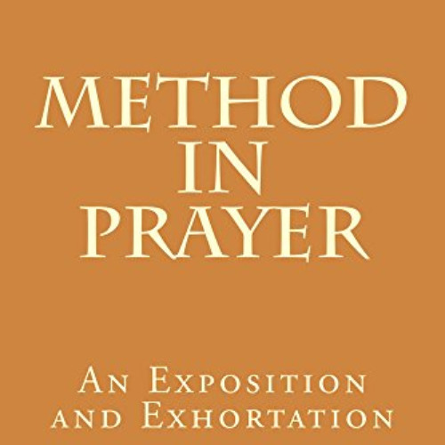 Get KINDLE 🗸 Method in Prayer: An Exposition and Exhortation by  W. Graham Scroggie