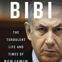 Access PDF EBOOK EPUB KINDLE Bibi: The Turbulent Life and Times of Benjamin Netanyahu by  Anshel Pfe